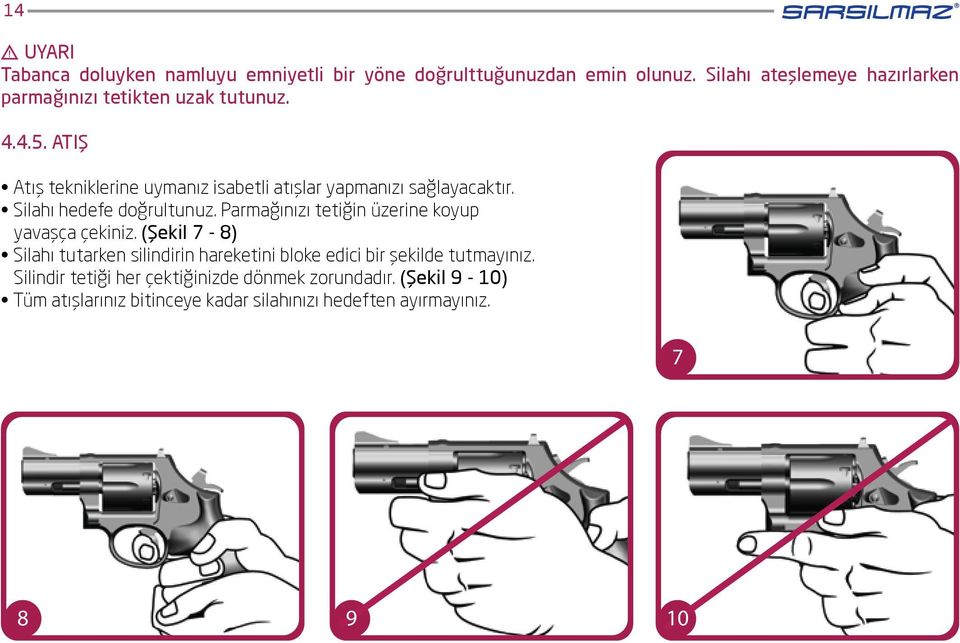 ATIŞ Atış tekniklerine uymanız isabetli atışlar yapmanızı sağlayacaktır. Silahı hedefe doğrultunuz.