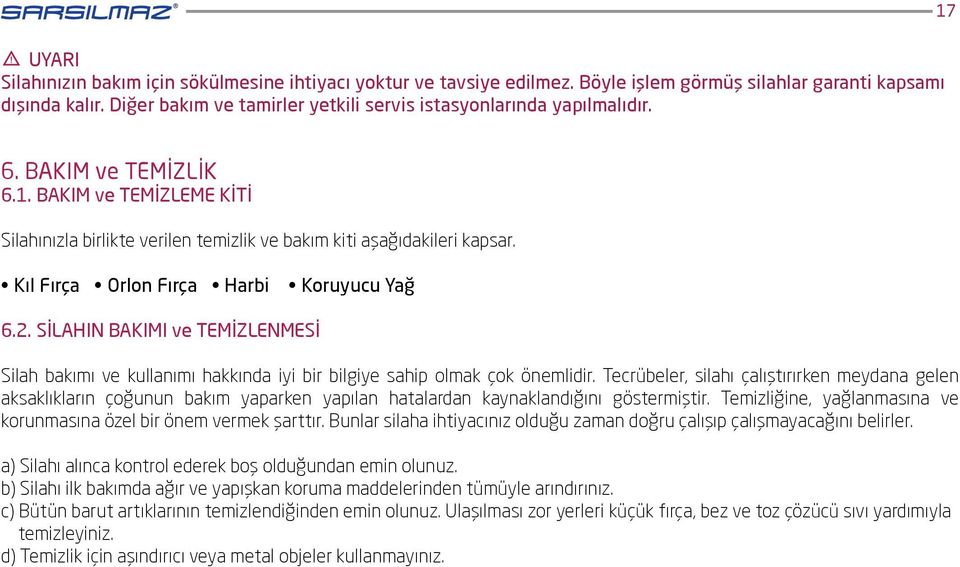 Kıl Fırça Orlon Fırça Harbi Koruyucu Yağ 6.2. SİLAHIN BAKIMI ve TEMİZLENMESİ Silah bakımı ve kullanımı hakkında iyi bir bilgiye sahip olmak çok önemlidir.