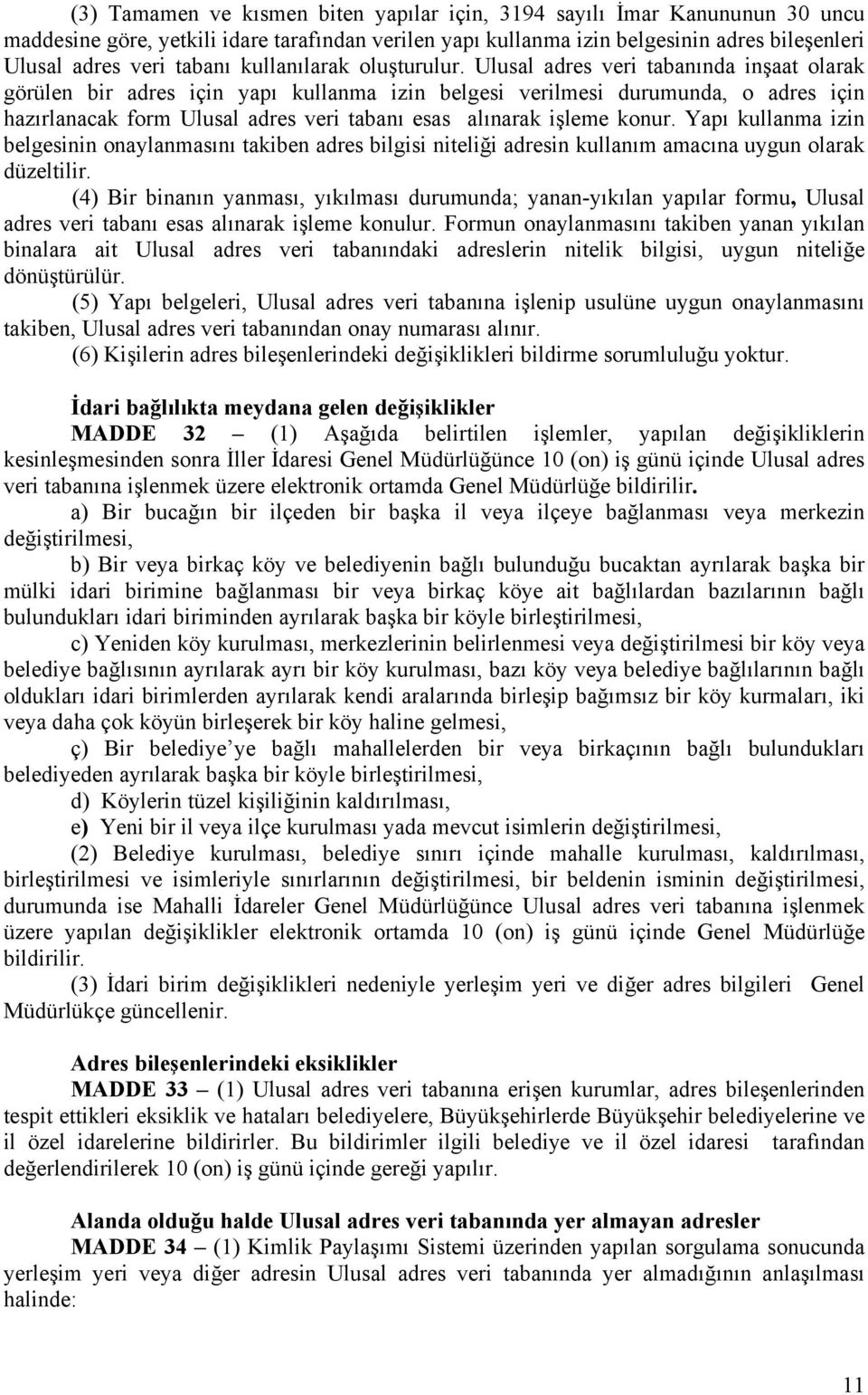 Ulusal adres veri tabanında inşaat olarak görülen bir adres için yapı kullanma izin belgesi verilmesi durumunda, o adres için hazırlanacak form Ulusal adres veri tabanı esas alınarak işleme konur.