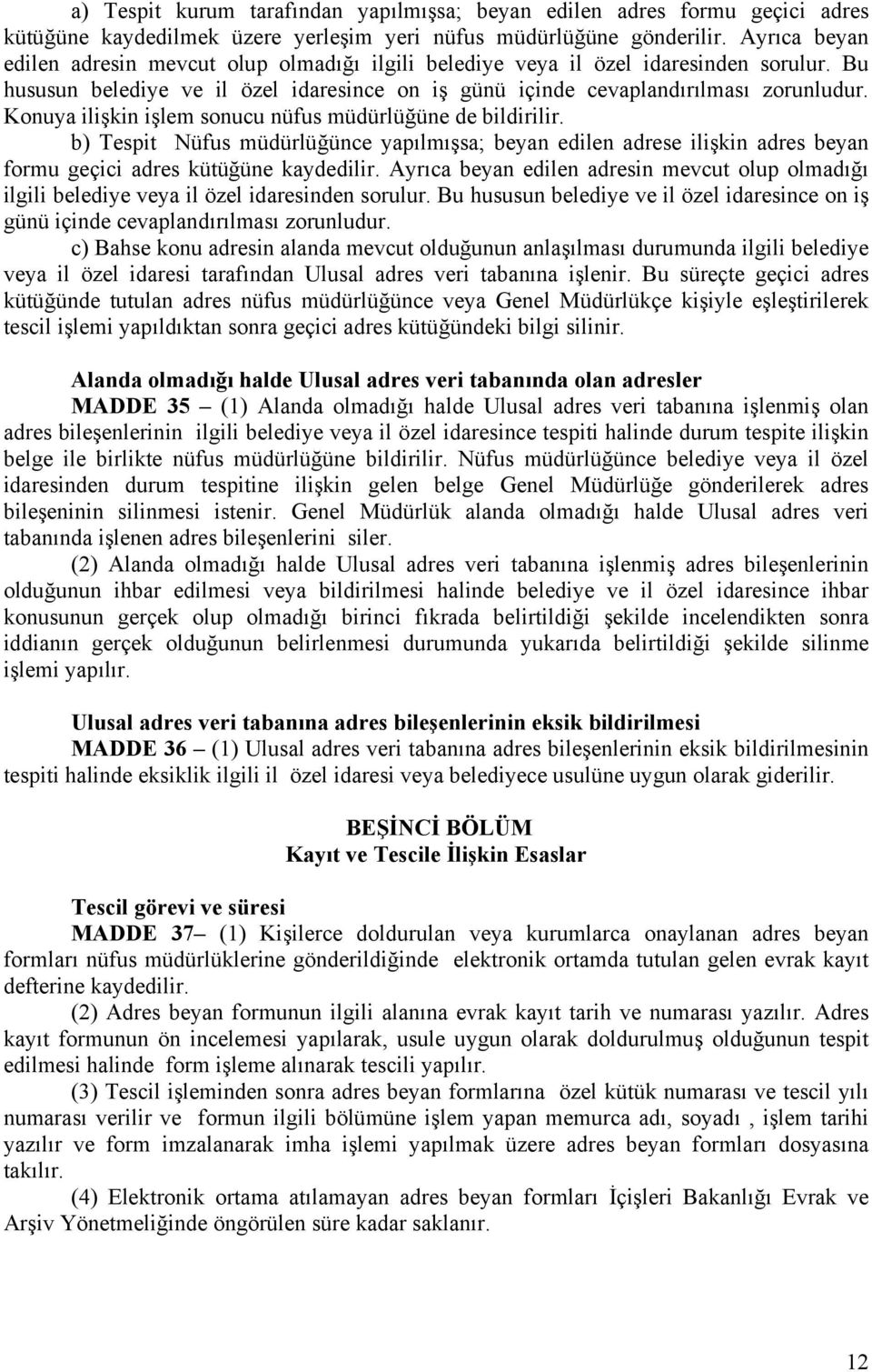 Konuya ilişkin işlem sonucu nüfus müdürlüğüne de bildirilir. b) Tespit Nüfus müdürlüğünce yapılmışsa; beyan edilen adrese ilişkin adres beyan formu geçici adres kütüğüne kaydedilir.