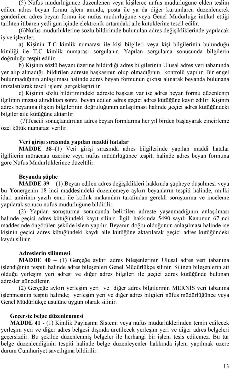 (6)Nüfus müdürlüklerine sözlü bildirimde bulunulan adres değişikliklerinde yapılacak iş ve işlemler; a) Kişinin T.C kimlik numarası ile kişi bilgileri veya kişi bilgilerinin bulunduğu kimliği ile T.