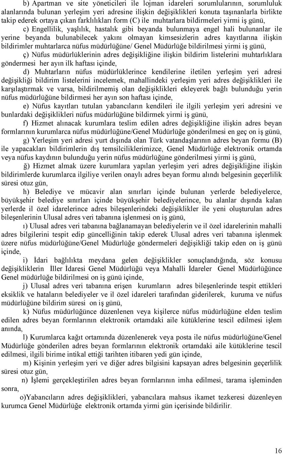 kimsesizlerin adres kayıtlarına ilişkin bildirimler muhtarlarca nüfus müdürlüğüne/ Genel Müdürlüğe bildirilmesi yirmi iş günü, ç) Nüfus müdürlüklerinin adres değişikliğine ilişkin bildirim