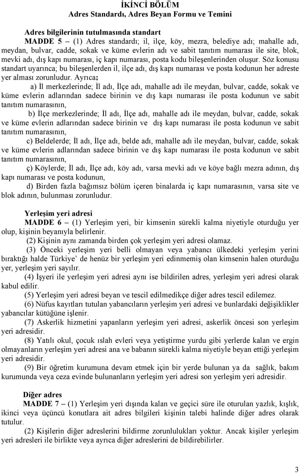 Söz konusu standart uyarınca; bu bileşenlerden il, ilçe adı, dış kapı numarası ve posta kodunun her adreste yer alması zorunludur.