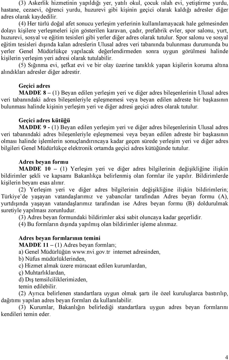 (4) Her türlü doğal afet sonucu yerleşim yerlerinin kullanılamayacak hale gelmesinden dolayı kişilere yerleşmeleri için gösterilen karavan, çadır, prefabrik evler, spor salonu, yurt, huzurevi, sosyal