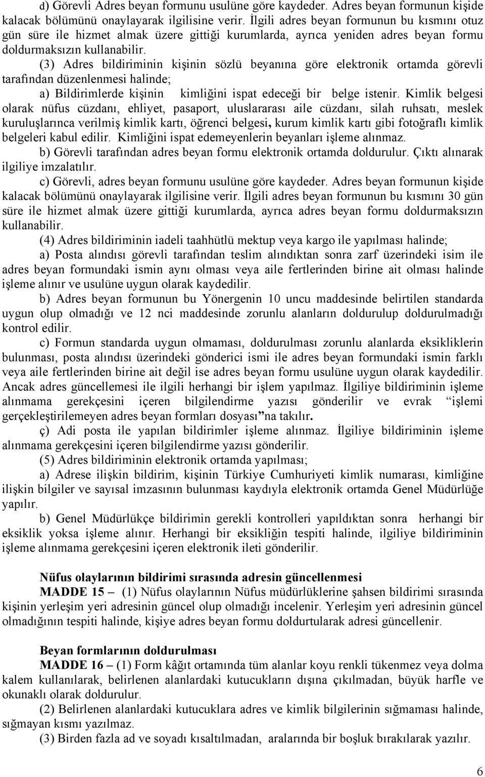 (3) Adres bildiriminin kişinin sözlü beyanına göre elektronik ortamda görevli tarafından düzenlenmesi halinde; a) Bildirimlerde kişinin kimliğini ispat edeceği bir belge istenir.