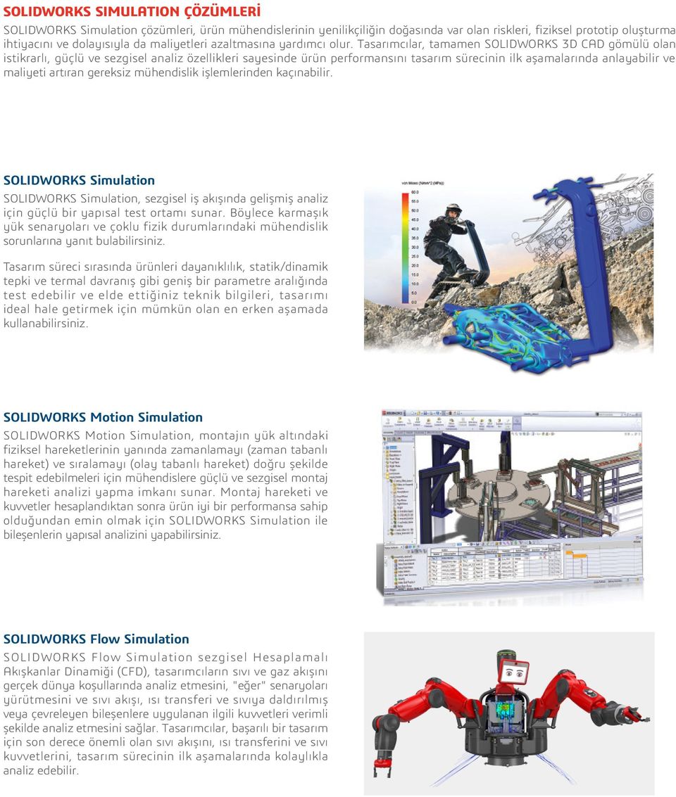 Tasarımcılar, tamamen SOLIDWORKS 3D CAD gömülü olan istikrarlı, güçlü ve sezgisel analiz özellikleri sayesinde ürün performansını tasarım sürecinin ilk aşamalarında anlayabilir ve maliyeti artıran