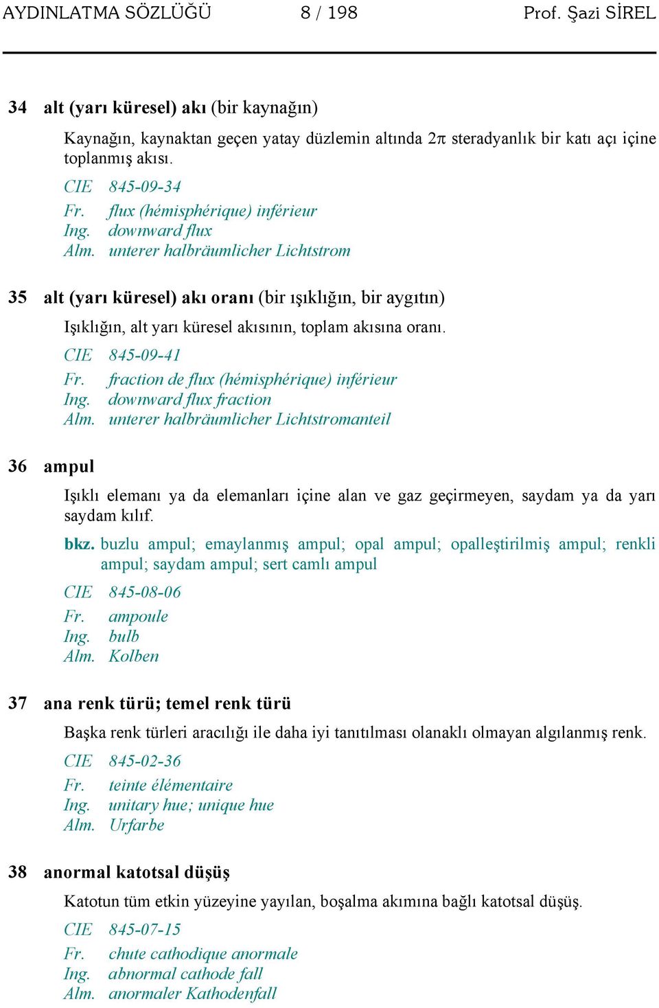 unterer halbräumlicher Lichtstrom 35 alt (yarı küresel) akı oranı (bir ışıklığın, bir aygıtın) 36 ampul Işıklığın, alt yarı küresel akısının, toplam akısına oranı. CIE 845-09-41 Fr.