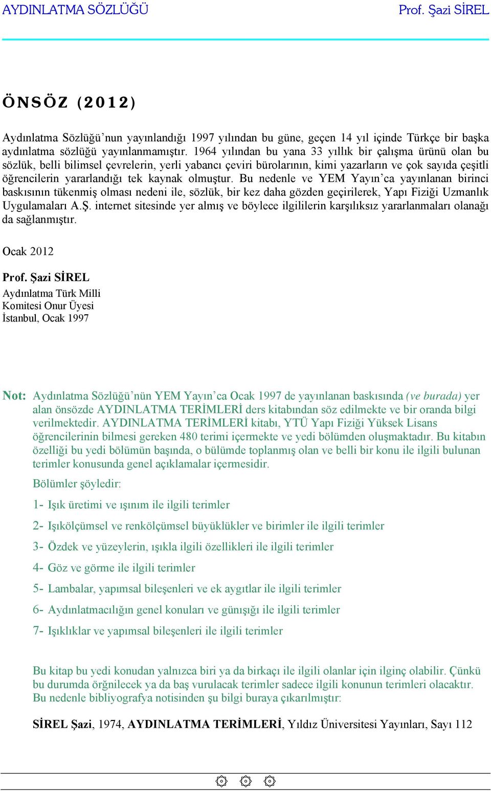 kaynak olmuştur. Bu nedenle ve YEM Yayın ca yayınlanan birinci baskısının tükenmiş olması nedeni ile, sözlük, bir kez daha gözden geçirilerek, Yapı Fiziği Uzmanlık Uygulamaları A.Ş.