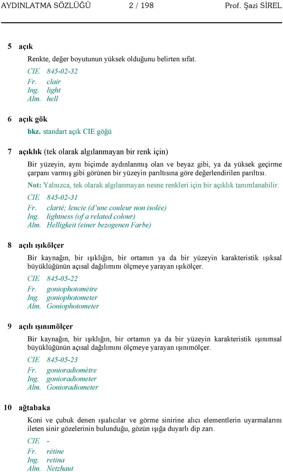 parıltısına göre değerlendirilen parıltısı. Not: Yalnızca, tek olarak algılanmayan nesne renkleri için bir açıklık tanımlanabilir. CIE 845-02-31 Fr. clarté; leucie (d une couleur non isolée) Ing.