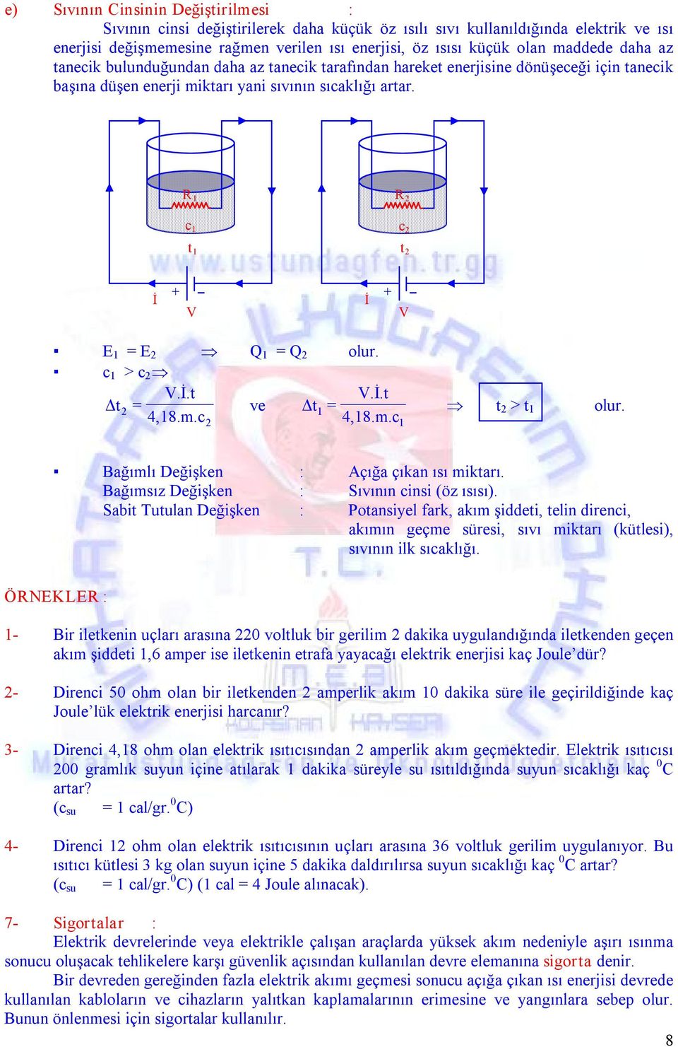 1 c 1 c t 1 t E 1 = E Q 1 = Q olur. c 1 > c..t..t Δt = ve Δt 4,18.m.c 1 = 4,18.m.c t > t 1 olur. 1 Bağımlı Değişken : Açığa çıkan ısı miktarı. Bağımsız Değişken : Sıvının cinsi (öz ısısı).