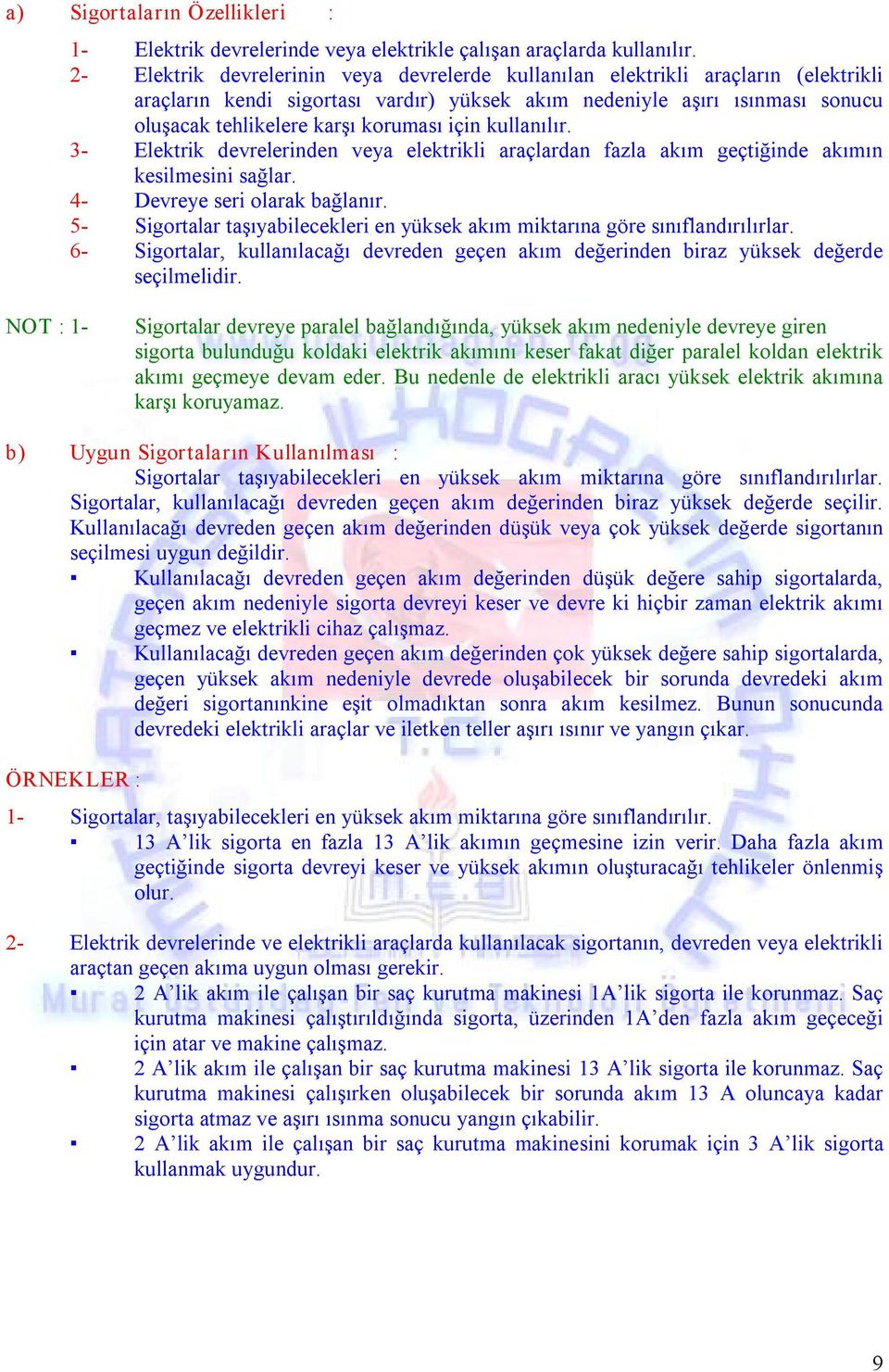 için kullanılır. 3 Elektrik devrelerinden veya elektrikli araçlardan fazla akım geçtiğinde akımın kesilmesini sağlar. 4 Devreye seri olarak bağlanır.