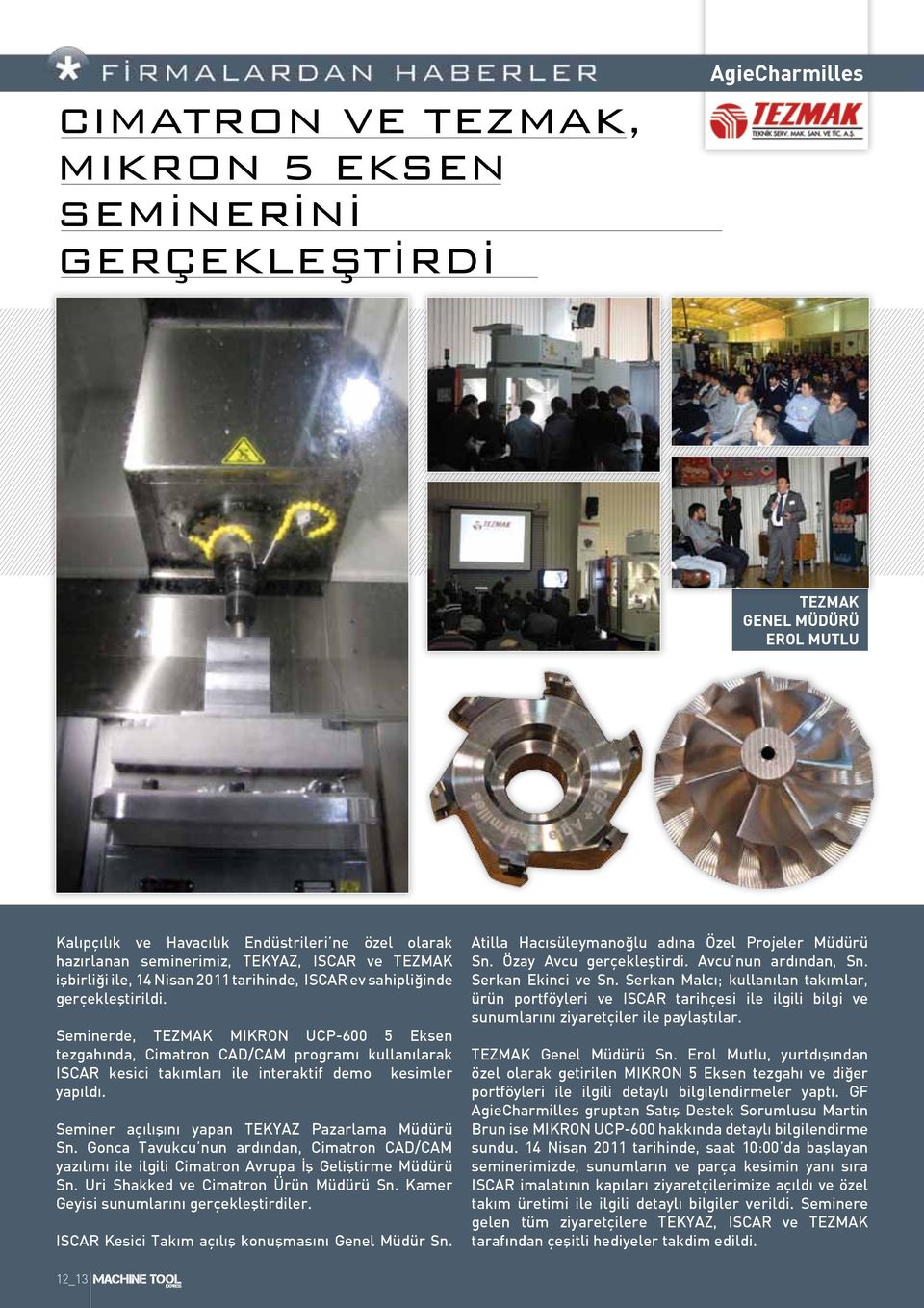 Seminerde, TEZMAK MIKRON UCP-600 5 Eksen tezgahında, Cimatron CAD/CAM programı kullanılarak ISCAR kesici takımları ile interaktif demo kesimler yapıldı.