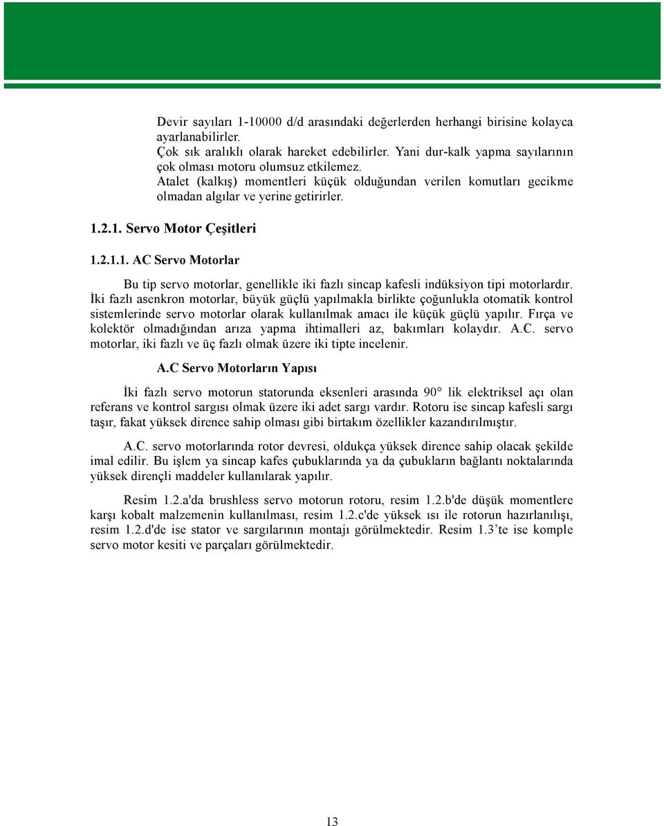 2.1. Servo Motor Çeşitleri 1.2.1.1. AC Servo Motorlar Bu tip servo motorlar, genellikle iki fazlı sincap kafesli indüksiyon tipi motorlardır.