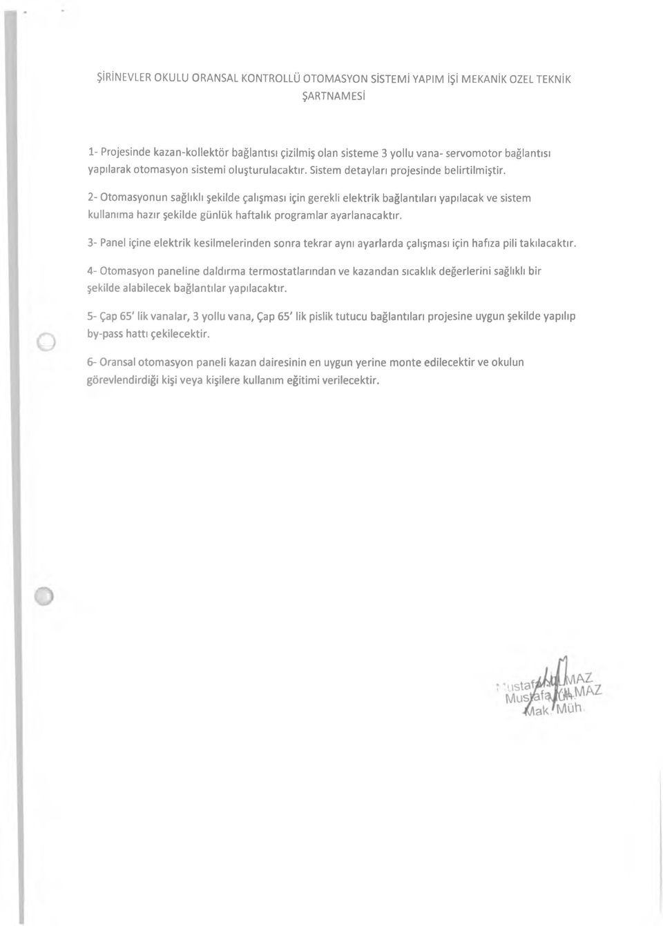 2- Otomasyonun sağlıklı şekilde çalışması için gerekli elektrik bağlantıları yapılacak ve sistem kullanıma hazır şekilde günlük haftalık programlar ayarlanacaktır.