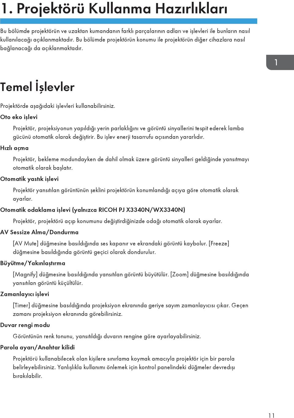 Oto eko işlevi Projektör, projeksiyonun yapıldığı yerin parlaklığını ve görüntü sinyallerini tespit ederek lamba gücünü otomatik olarak değiştirir. Bu işlev enerji tasarrufu açısından yararlıdır.