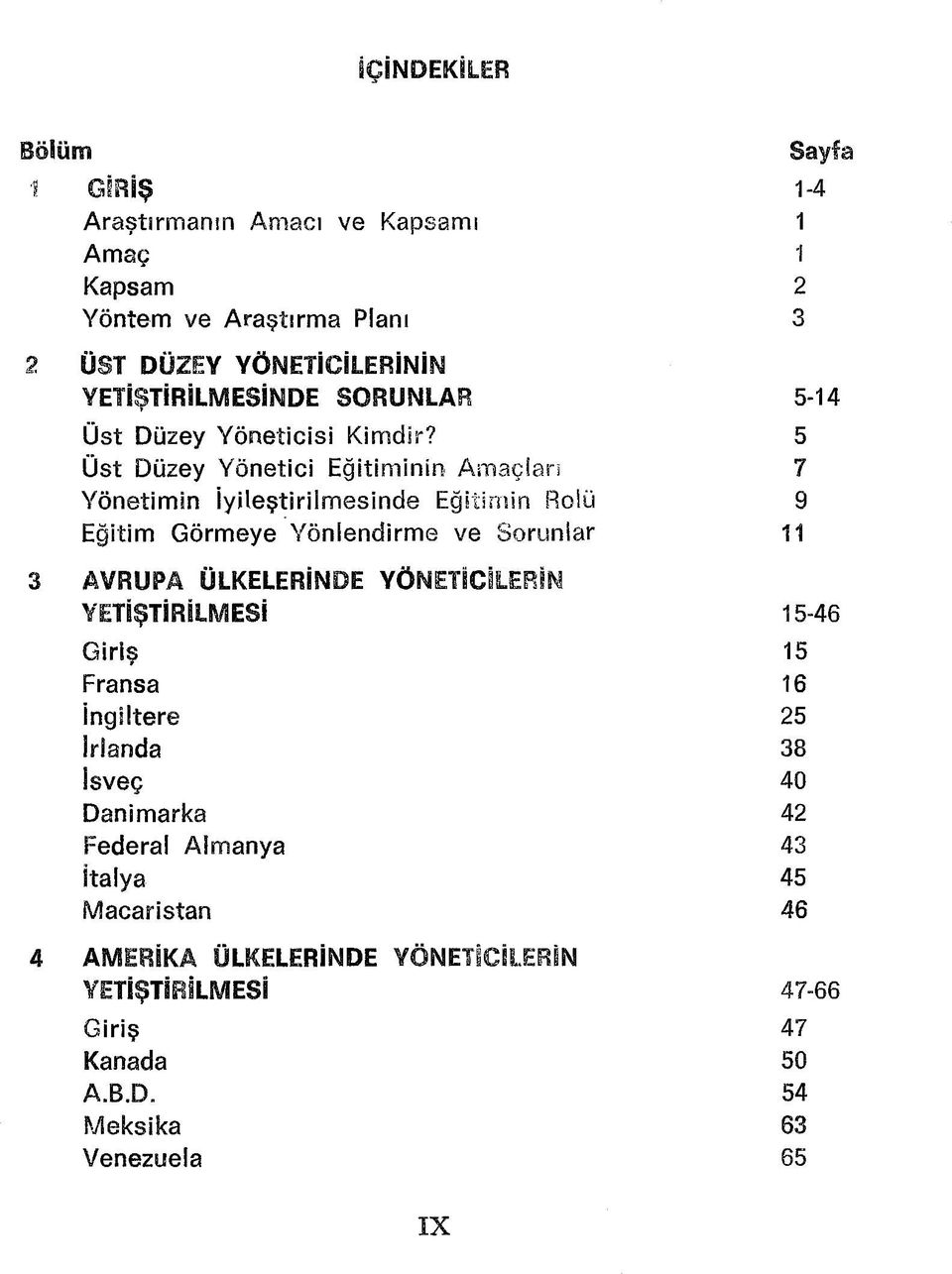 5 Üst Düzey Yönetici Eğitiminin Amaçlan 7 Yönetimin İyileştirilmesinde Eğitimin Rolü 9 Eğitim Görmeye Yönlendirme ve Sorunlar 11 3 AVRUPA ÜLKELERİNDE