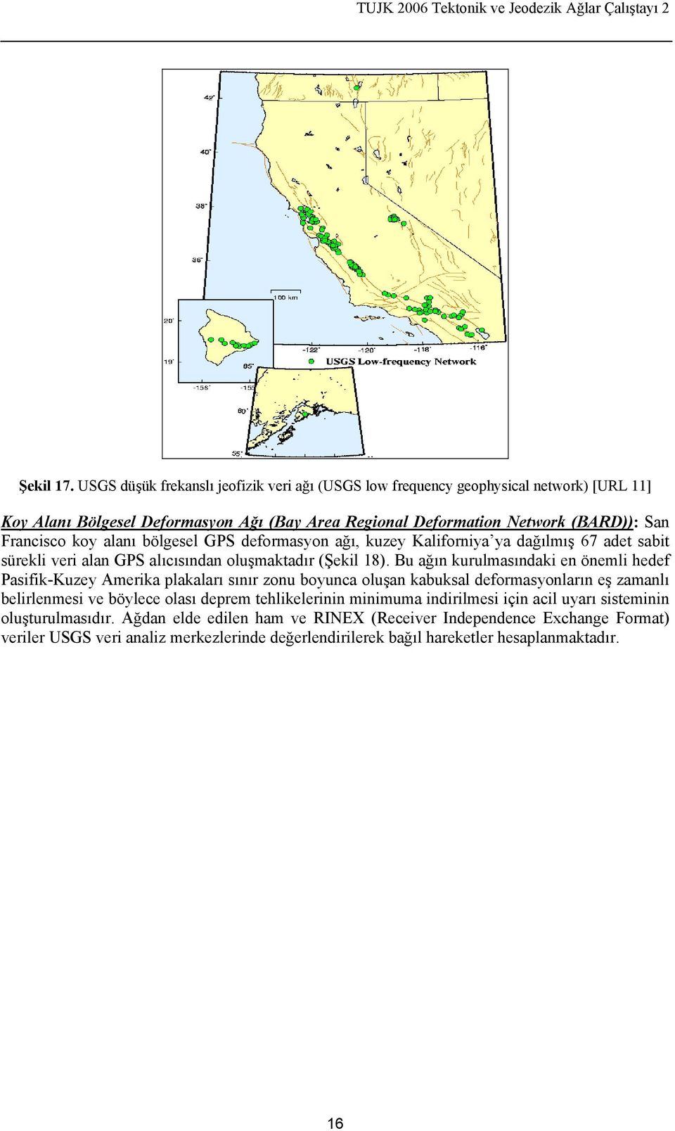 koy alanı bölgesel GPS deformasyon ağı, kuzey Kaliforniya ya dağılmış 67 adet sabit sürekli veri alan GPS alıcısından oluşmaktadır (Şekil 18).