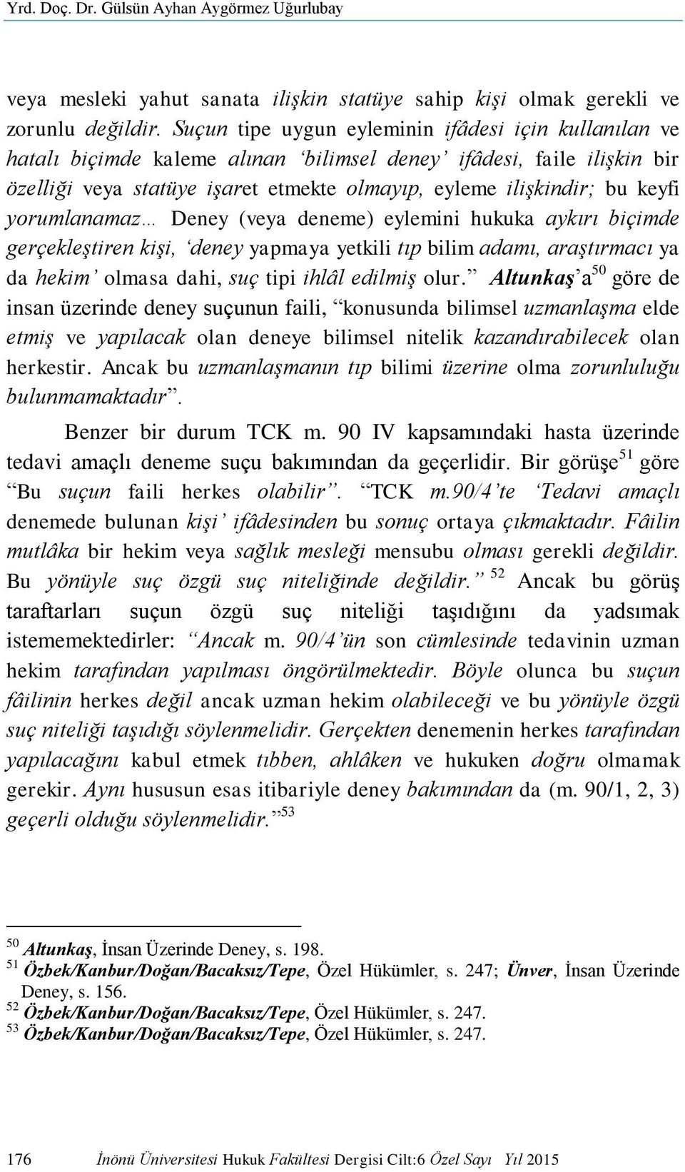 yorumlanamaz Deney (veya deneme) eylemini hukuka aykırı biçimde gerçekleştiren kişi, deney yapmaya yetkili tıp bilim adamı, araştırmacı ya da hekim olmasa dahi, suç tipi ihlâl edilmiş olur.