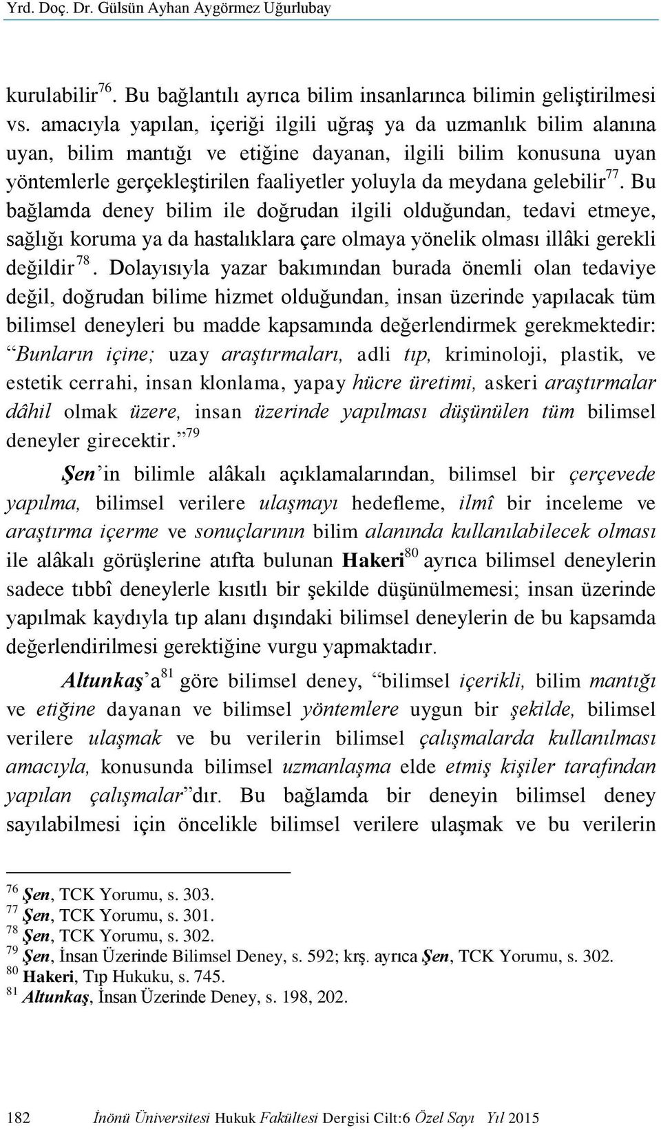 gelebilir 77. Bu bağlamda deney bilim ile doğrudan ilgili olduğundan, tedavi etmeye, sağlığı koruma ya da hastalıklara çare olmaya yönelik olması illâki gerekli değildir 78.