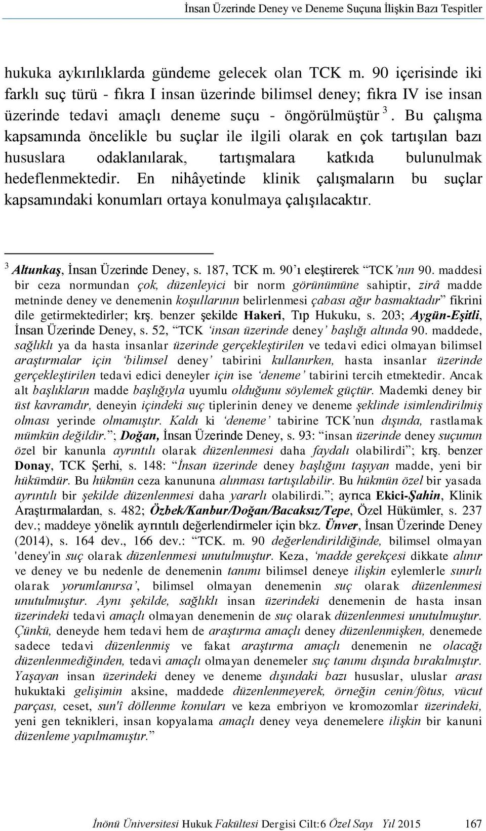 Bu çalışma kapsamında öncelikle bu suçlar ile ilgili olarak en çok tartışılan bazı hususlara odaklanılarak, tartışmalara katkıda bulunulmak hedeflenmektedir.