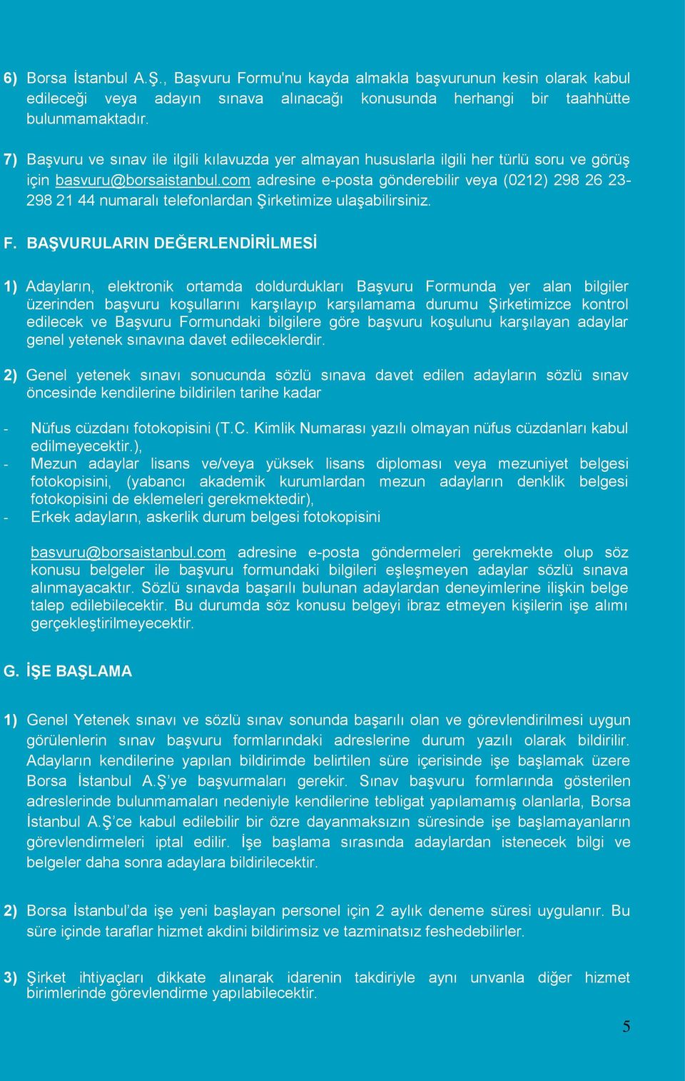 com adresine e-posta gönderebilir veya (0212) 298 26 23-298 21 44 numaralı telefonlardan Şirketimize ulaşabilirsiniz. F.