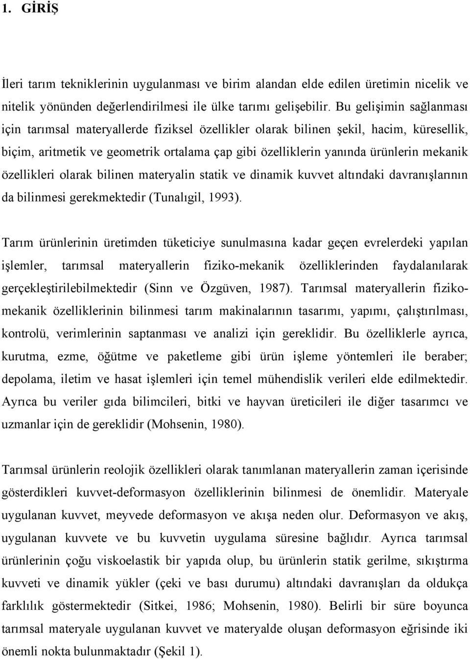 özellikleri olarak bilinen materyalin statik ve dinamik kuvvet altındaki davranışlarının da bilinmesi gerekmektedir (Tunalıgil, 1993).