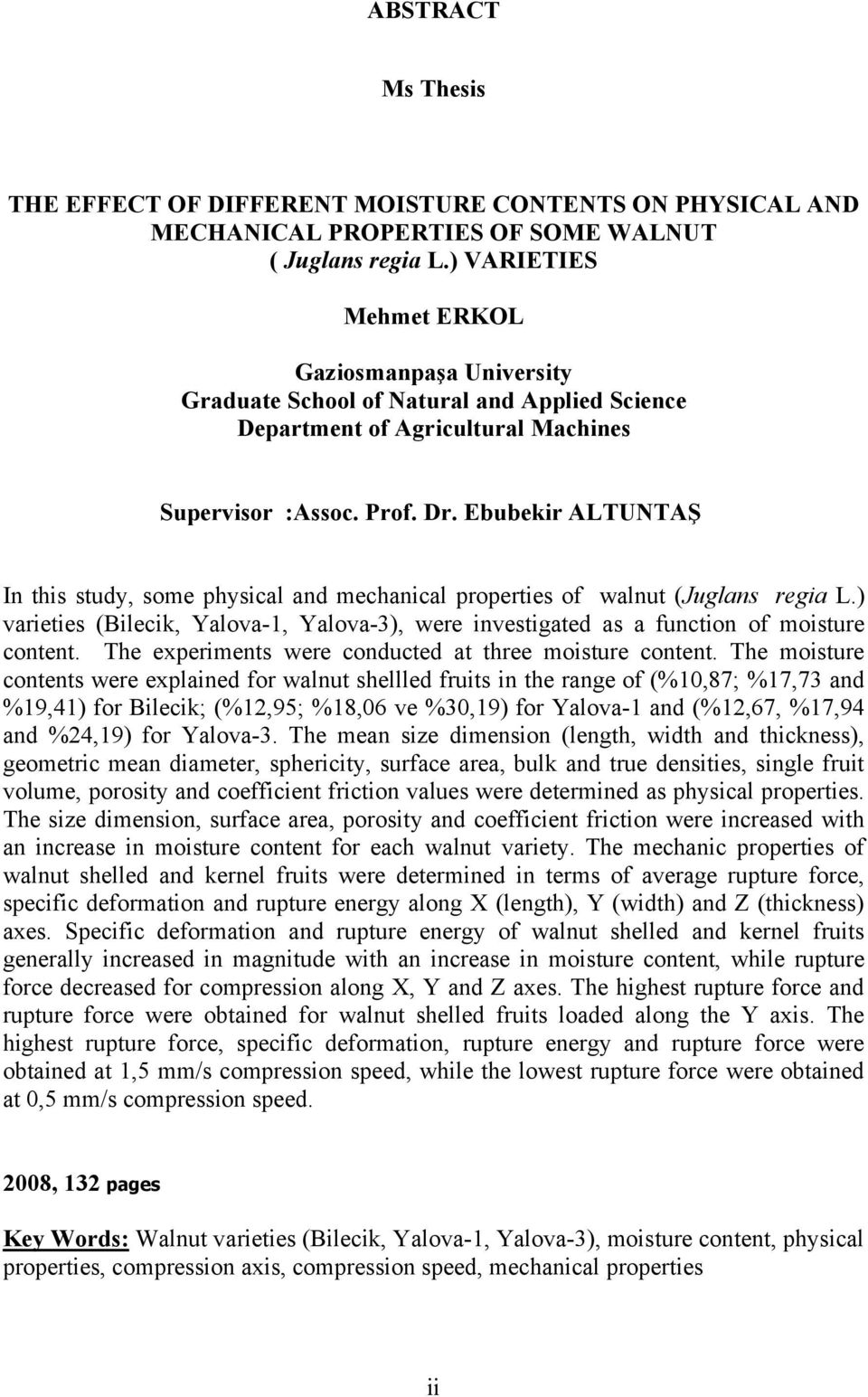Ebubekir ALTUNTAŞ In this study, some physical and mechanical properties of walnut (Juglans regia L.) varieties (Bilecik, Yalova-1, Yalova-3), were investigated as a function of moisture content.