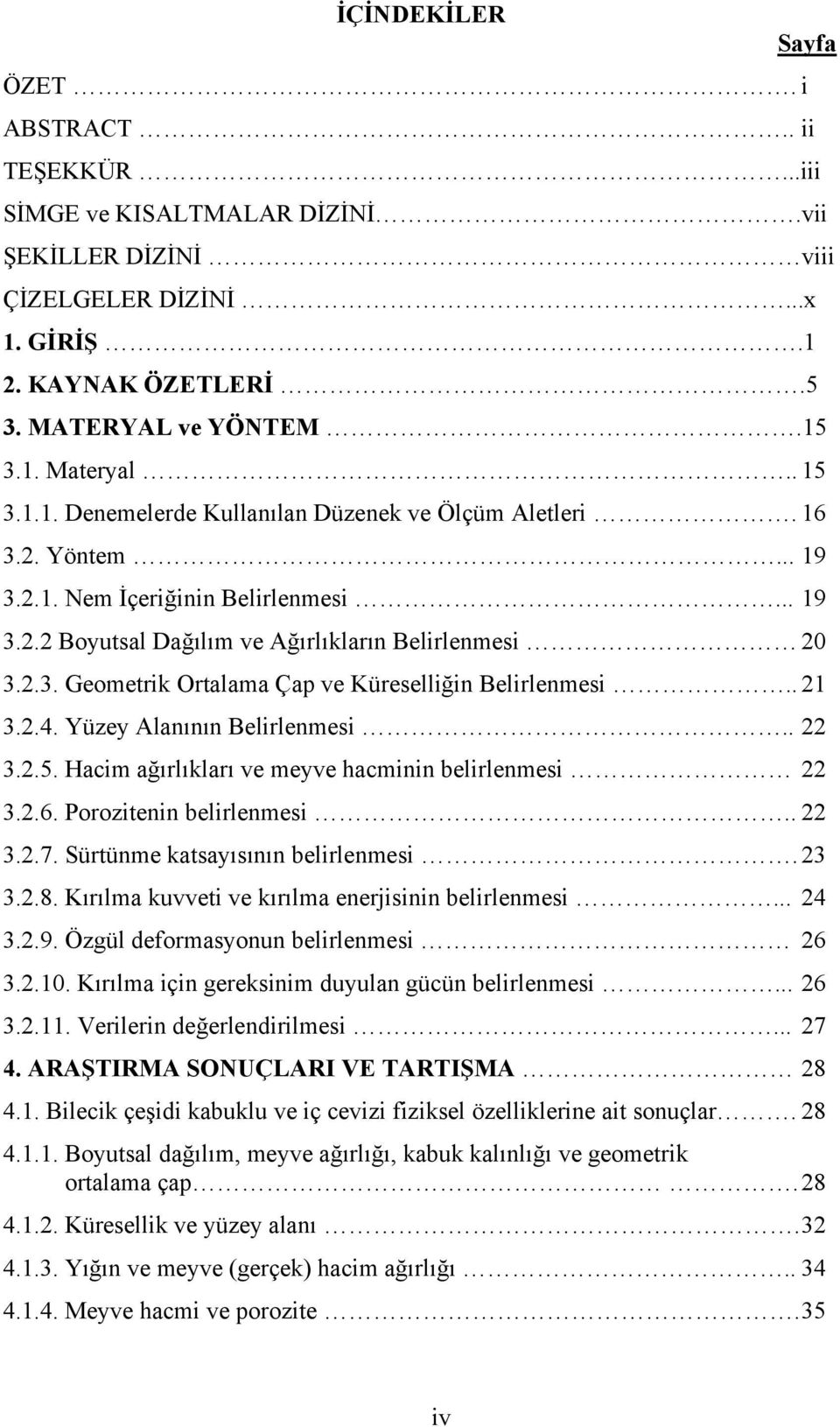 . 21 3.2.4. Yüzey Alanının Belirlenmesi.. 22 3.2.5. Hacim ağırlıkları ve meyve hacminin belirlenmesi 22 3.2.6. Porozitenin belirlenmesi.. 22 3.2.7. Sürtünme katsayısının belirlenmesi. 23 3.2.8.