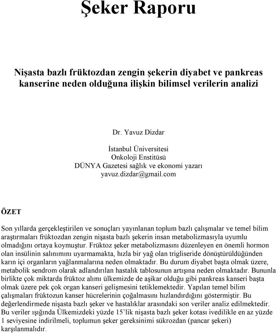 com ÖZET Son yıllarda gerçekleştirilen ve sonuçları yayınlanan toplum bazlı çalışmalar ve temel bilim araştırmaları früktozdan zengin nişasta bazlı şekerin insan metabolizmasıyla uyumlu olmadığını