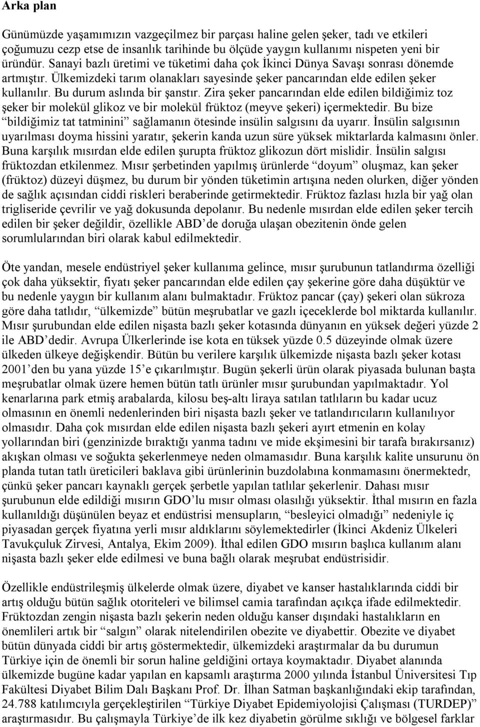 Bu durum aslında bir şanstır. Zira şeker pancarından elde edilen bildiğimiz toz şeker bir molekül glikoz ve bir molekül früktoz (meyve şekeri) içermektedir.