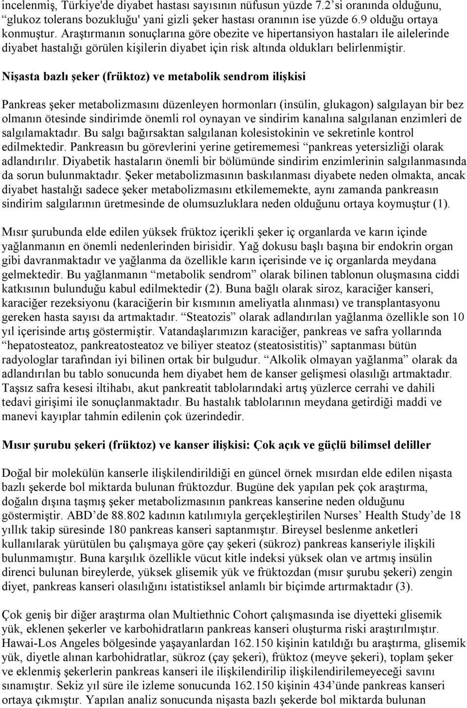 Nişasta bazlı şeker (früktoz) ve metabolik sendrom ilişkisi Pankreas şeker metabolizmasını düzenleyen hormonları (insülin, glukagon) salgılayan bir bez olmanın ötesinde sindirimde önemli rol oynayan