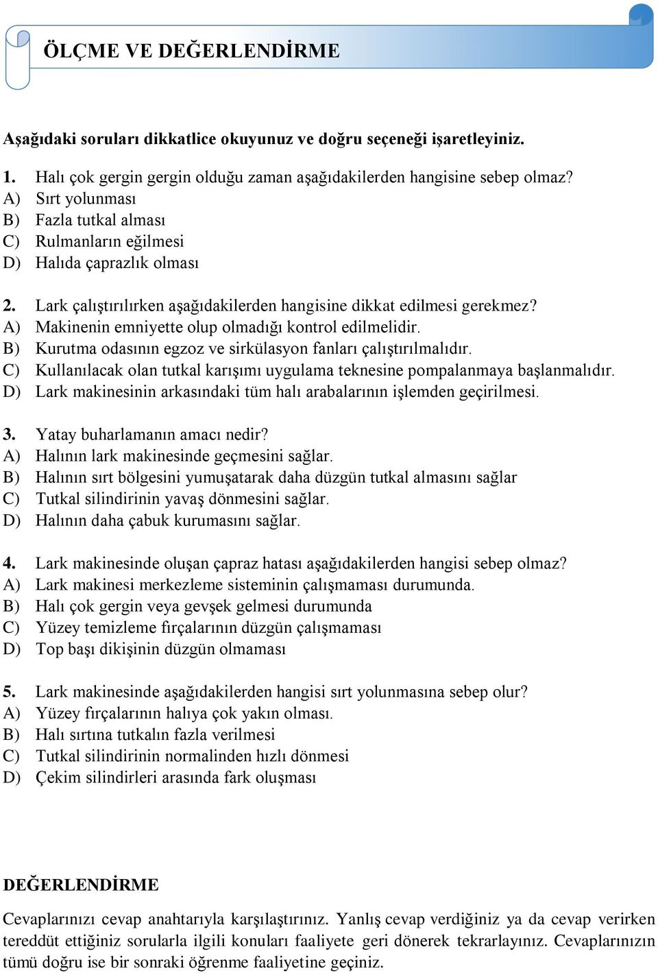 A) Makinenin emniyette olup olmadığı kontrol edilmelidir. B) Kurutma odasının egzoz ve sirkülasyon fanları çalıştırılmalıdır.