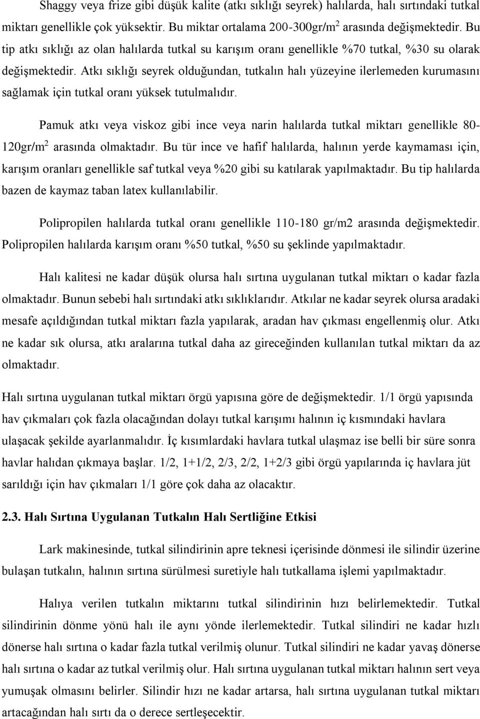 Atkı sıklığı seyrek olduğundan, tutkalın halı yüzeyine ilerlemeden kurumasını sağlamak için tutkal oranı yüksek tutulmalıdır.