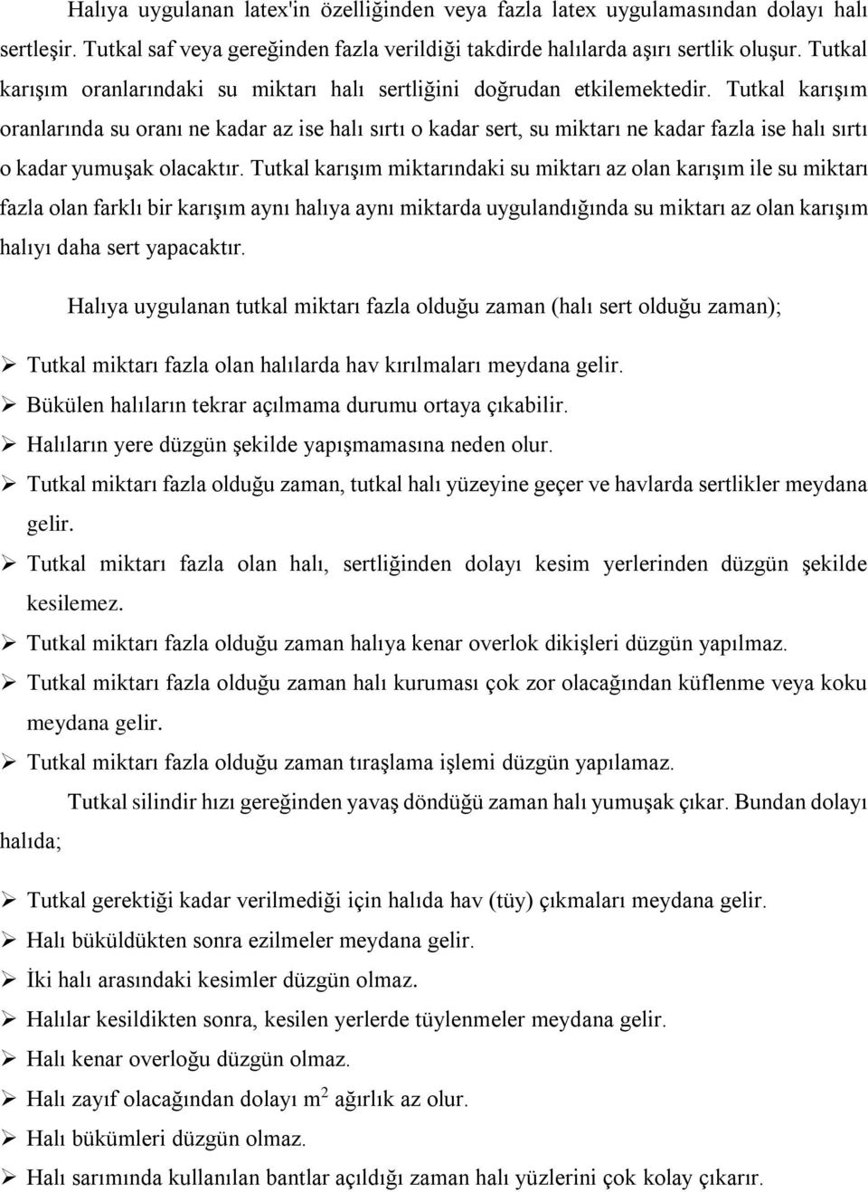 Tutkal karışım oranlarında su oranı ne kadar az ise halı sırtı o kadar sert, su miktarı ne kadar fazla ise halı sırtı o kadar yumuşak olacaktır.