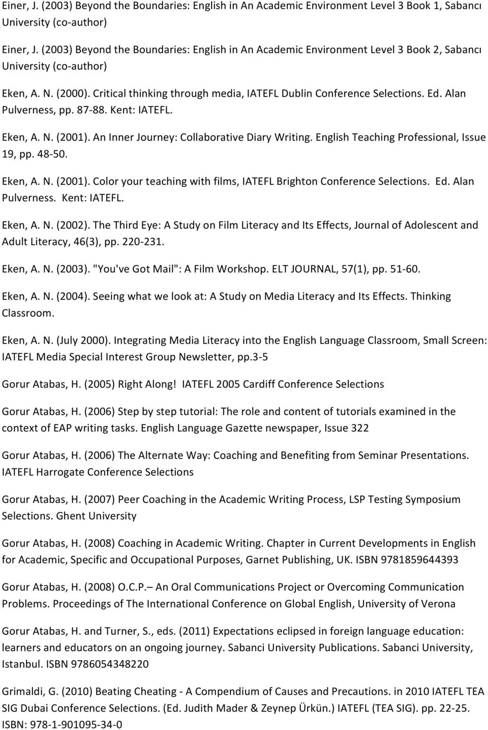 Alan Pulverness, pp. 87-88. Kent: IATEFL. Eken, A. N. (2001). An Inner Journey: Collaborative Diary Writing. English Teaching Professional, Issue 19, pp. 48-50. Eken, A. N. (2001). Color your teaching with films, IATEFL Brighton Conference Selections.