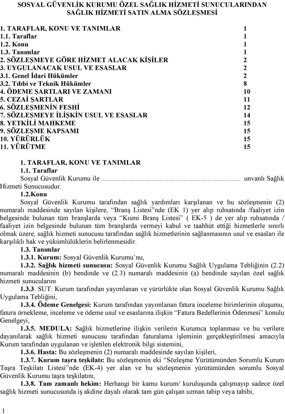 SÖZLEŞMENİN FESHİ 12 7. SÖZLEŞMEYE İLİŞKİN USUL VE ESASLAR 14 8. YETKİLİ MAHKEME 15 9. SÖZLEŞME KAPSAMI 15 10. YÜRÜRLÜK 15 11. YÜRÜTME 15 1. TARAFLAR, KONU VE TANIMLAR 1.1. Taraflar Sosyal Güvenlik Kurumu ile.