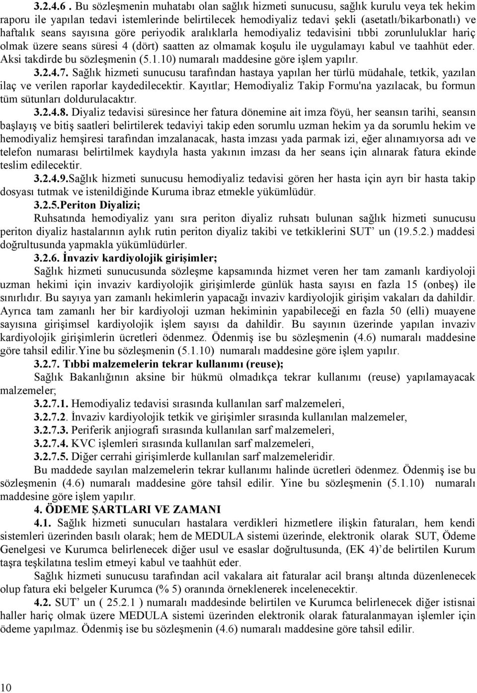 seans sayısına göre periyodik aralıklarla hemodiyaliz tedavisini tıbbi zorunluluklar hariç olmak üzere seans süresi 4 (dört) saatten az olmamak koşulu ile uygulamayı kabul ve taahhüt eder.