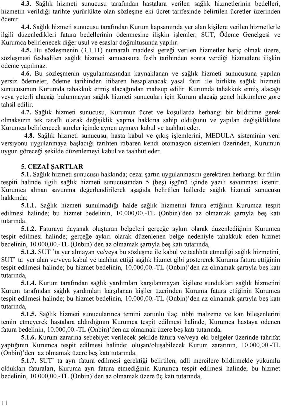 4. Sağlık hizmeti sunucusu tarafından Kurum kapsamında yer alan kişilere verilen hizmetlerle ilgili düzenledikleri fatura bedellerinin ödenmesine ilişkin işlemler; SUT, Ödeme Genelgesi ve Kurumca