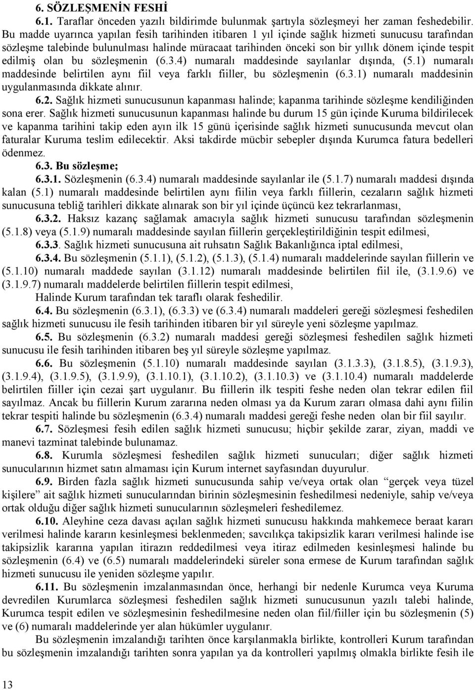 tespit edilmiş olan bu sözleşmenin (6.3.4) numaralı maddesinde sayılanlar dışında, (5.1) numaralı maddesinde belirtilen aynı fiil veya farklı fiiller, bu sözleşmenin (6.3.1) numaralı maddesinin uygulanmasında dikkate alınır.