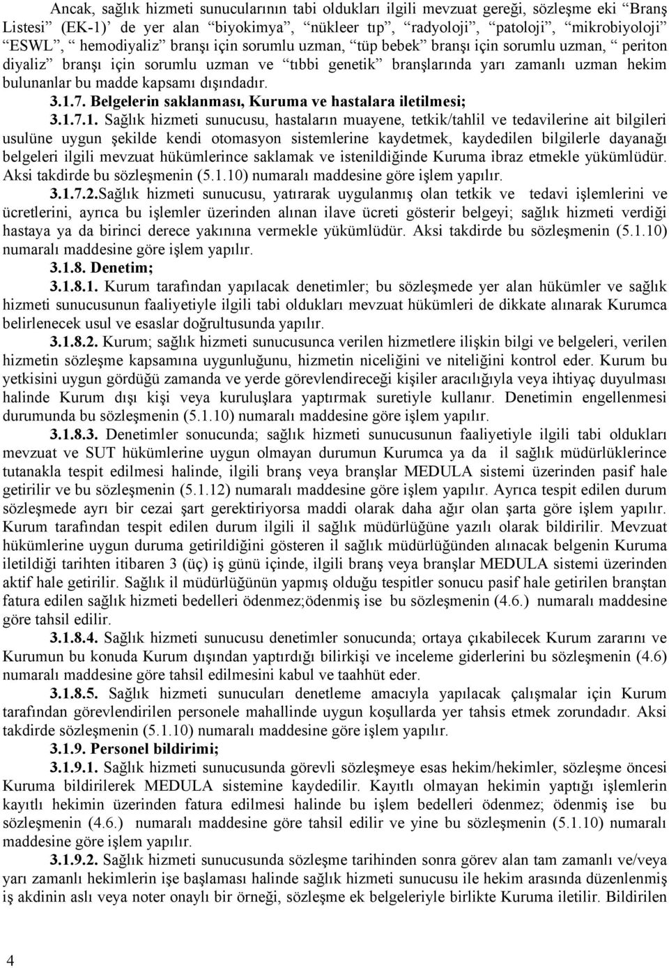 3.1.7. Belgelerin saklanması, Kuruma ve hastalara iletilmesi; 3.1.7.1. Sağlık hizmeti sunucusu, hastaların muayene, tetkik/tahlil ve tedavilerine ait bilgileri usulüne uygun şekilde kendi otomasyon