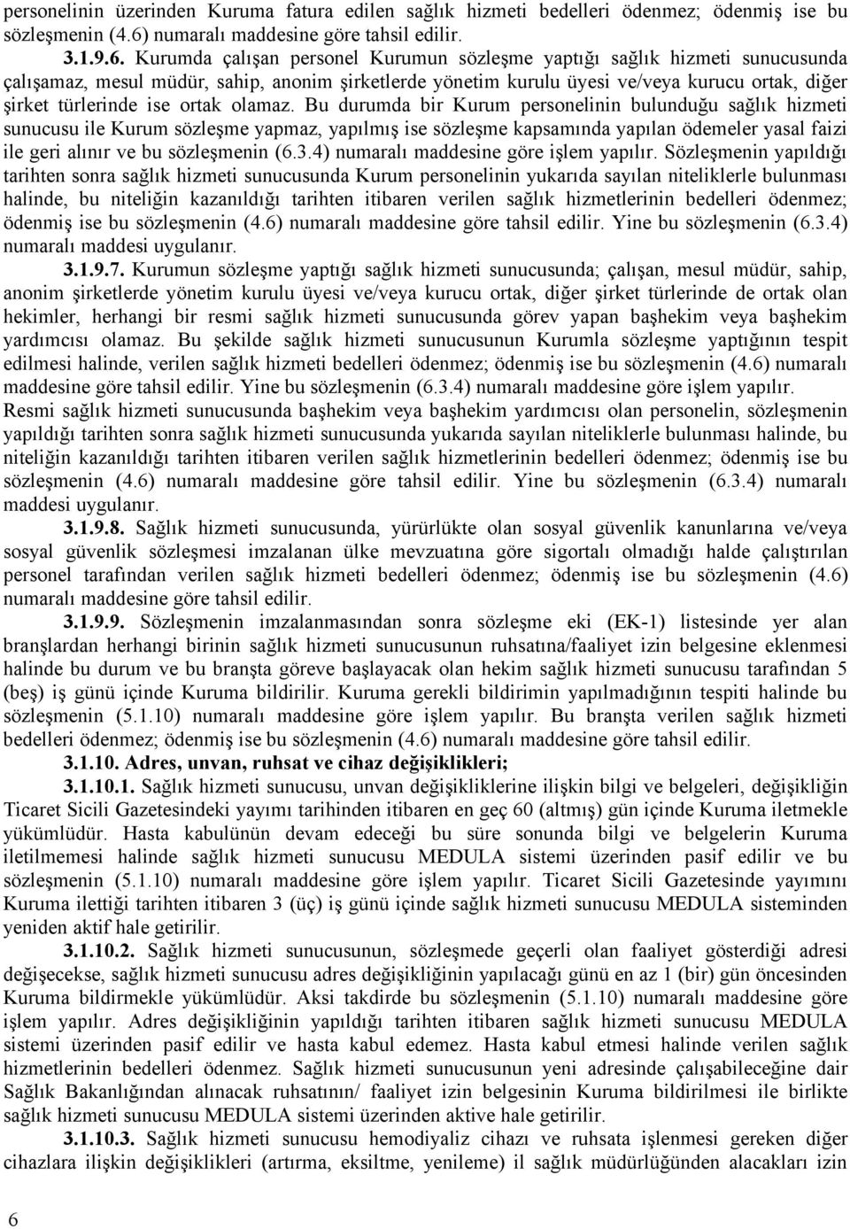 Kurumda çalışan personel Kurumun sözleşme yaptığı sağlık hizmeti sunucusunda çalışamaz, mesul müdür, sahip, anonim şirketlerde yönetim kurulu üyesi ve/veya kurucu ortak, diğer şirket türlerinde ise