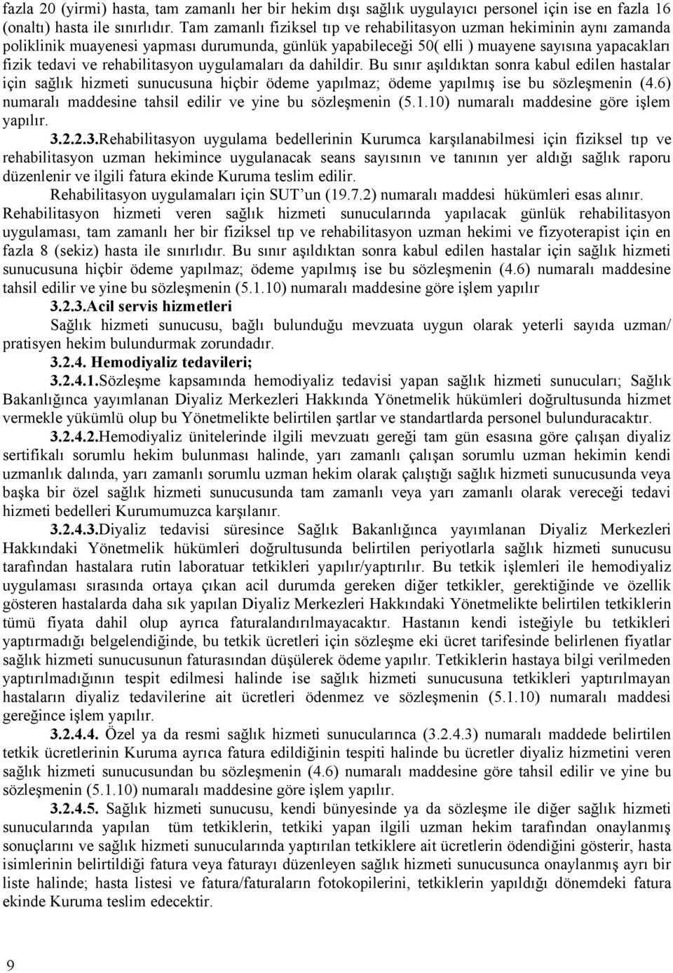 rehabilitasyon uygulamaları da dahildir. Bu sınır aşıldıktan sonra kabul edilen hastalar için sağlık hizmeti sunucusuna hiçbir ödeme yapılmaz; ödeme yapılmış ise bu sözleşmenin (4.