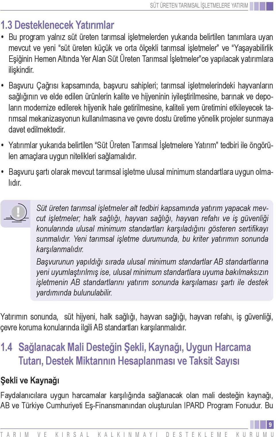 Başvuru Çağrısı kapsamında, başvuru sahipleri; tarımsal işletmelerindeki hayvanların sağlığının ve elde edilen ürünlerin kalite ve hijyeninin iyileştirilmesine, barınak ve depoların modernize