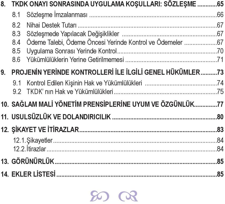 6 Yükümlülüklerin Yerine Getirilmemesi...71 9. PROJENİN YERİNDE KONTROLLERİ İLE İLGİLİ GENEL HÜKÜMLER...73 9.1 Kontrol Edilen Kişinin Hak ve Yükümlülükleri...74 9.