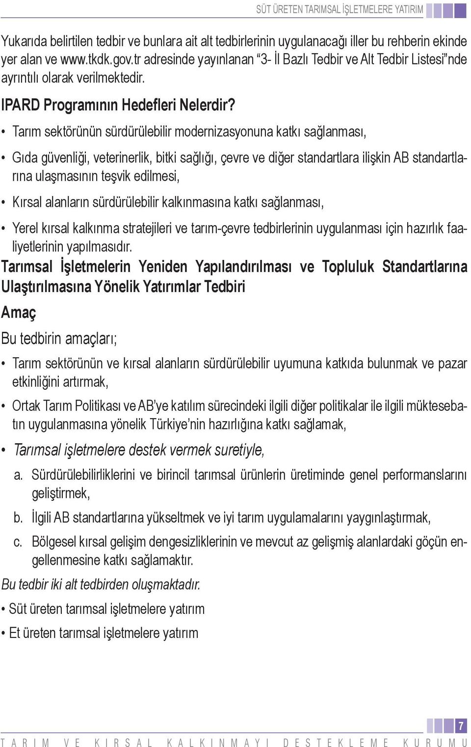 Tarım sektörünün sürdürülebilir modernizasyonuna katkı sağlanması, Gıda güvenliği, veterinerlik, bitki sağlığı, çevre ve diğer standartlara ilişkin AB standartlarına ulaşmasının teşvik edilmesi,