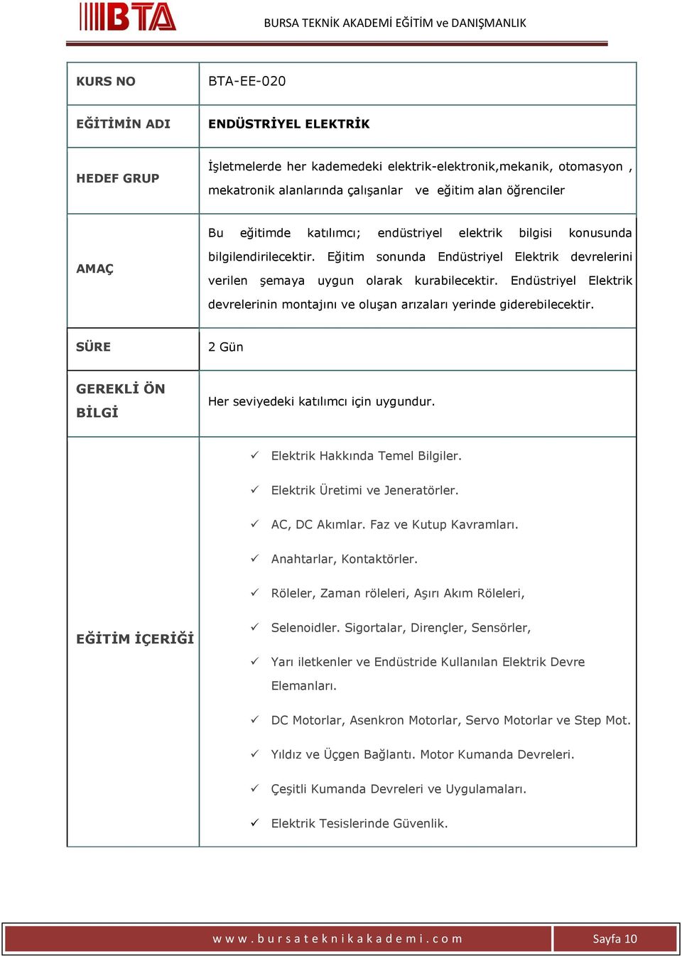 Endüstriyel Elektrik devrelerinin montajını ve oluşan arızaları yerinde giderebilecektir. 2 Gün Her seviyedeki katılımcı için uygundur. Elektrik Hakkında Temel Bilgiler.