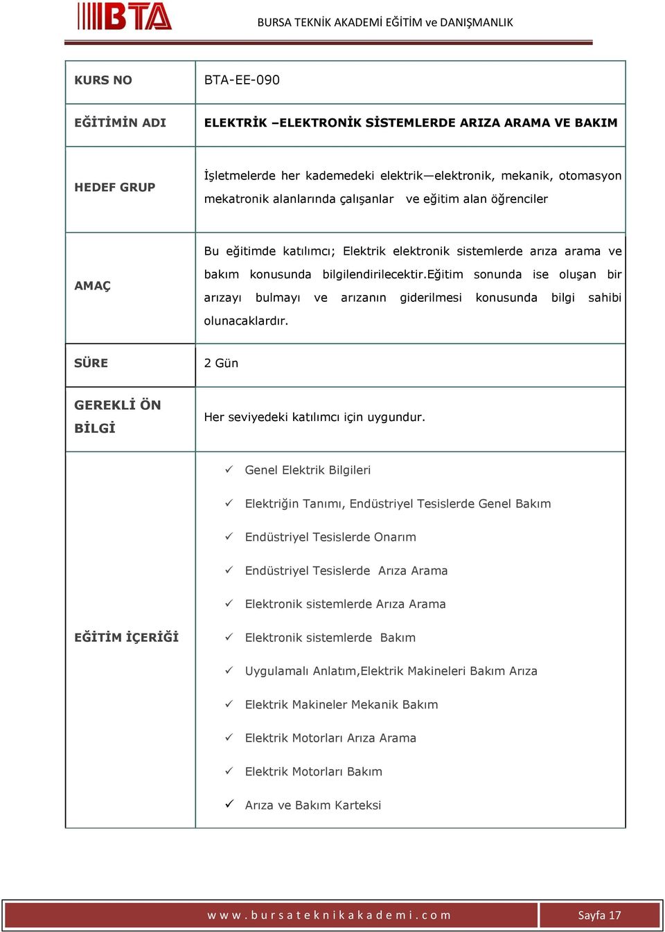 eğitim sonunda ise oluşan bir arızayı bulmayı ve arızanın giderilmesi konusunda bilgi sahibi olunacaklardır. 2 Gün Her seviyedeki katılımcı için uygundur.