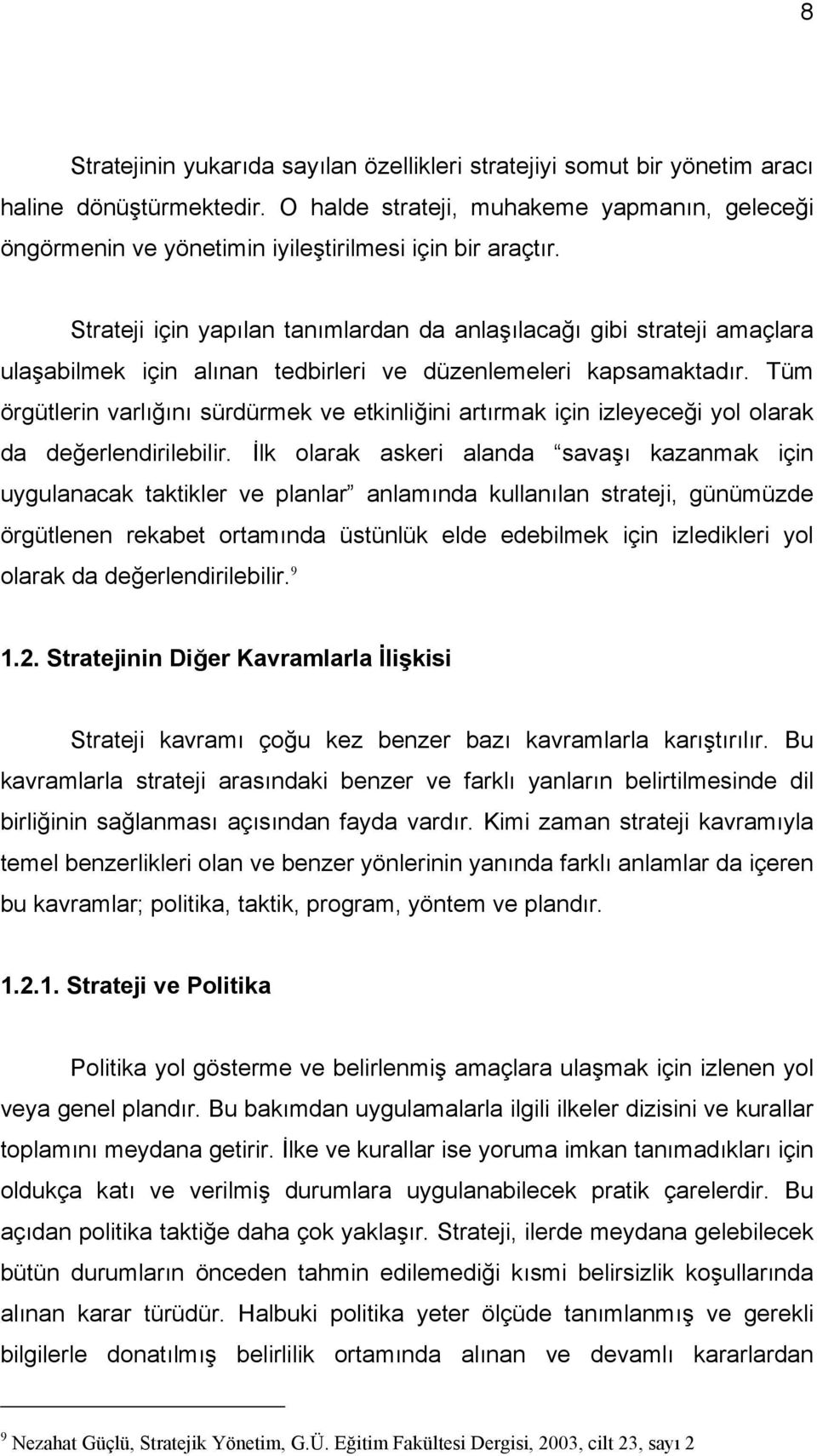 Strateji için yapılan tanımlardan da anlaşılacağı gibi strateji amaçlara ulaşabilmek için alınan tedbirleri ve düzenlemeleri kapsamaktadır.