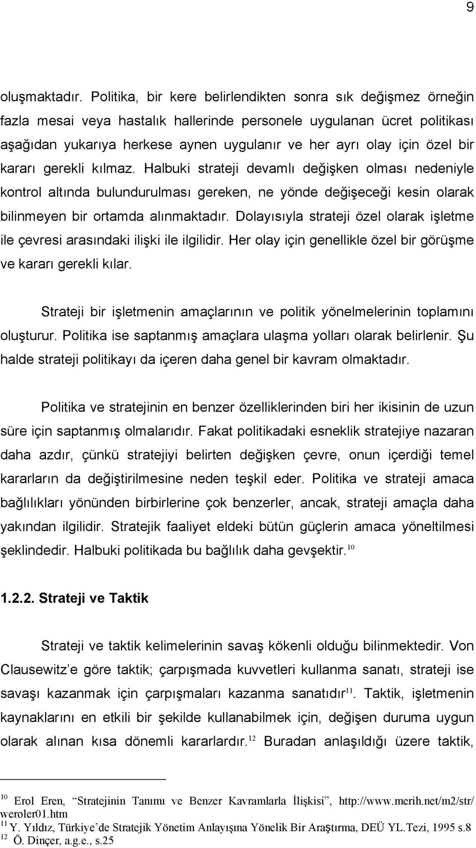 özel bir kararı gerekli kılmaz. Halbuki strateji devamlı değişken olması nedeniyle kontrol altında bulundurulması gereken, ne yönde değişeceği kesin olarak bilinmeyen bir ortamda alınmaktadır.