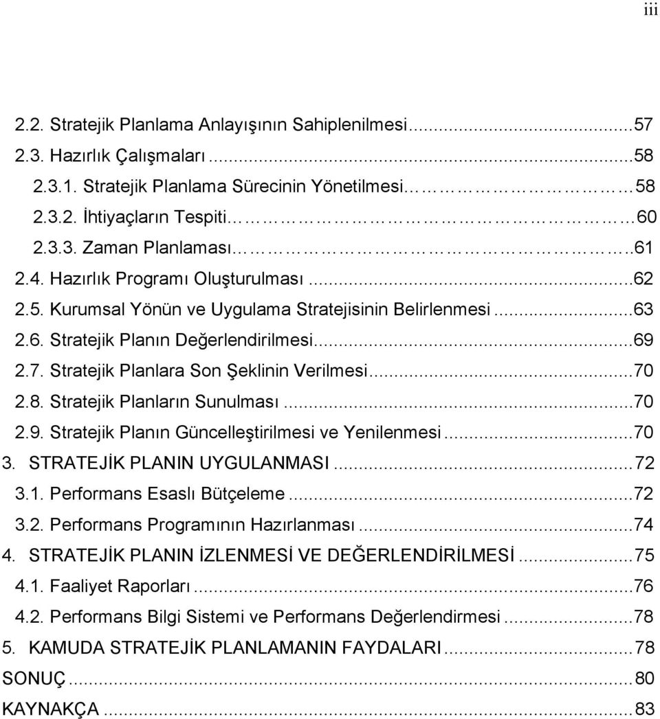 Stratejik Planlara Son Şeklinin Verilmesi... 70 2.8. Stratejik Planların Sunulması... 70 2.9. Stratejik Planın Güncelleştirilmesi ve Yenilenmesi... 70 3. STRATEJİK PLANIN UYGULANMASI... 72 3.1.